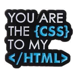 You are the CSS to my HTML