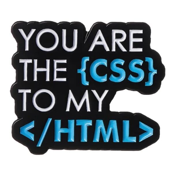 You are the CSS to my HTML