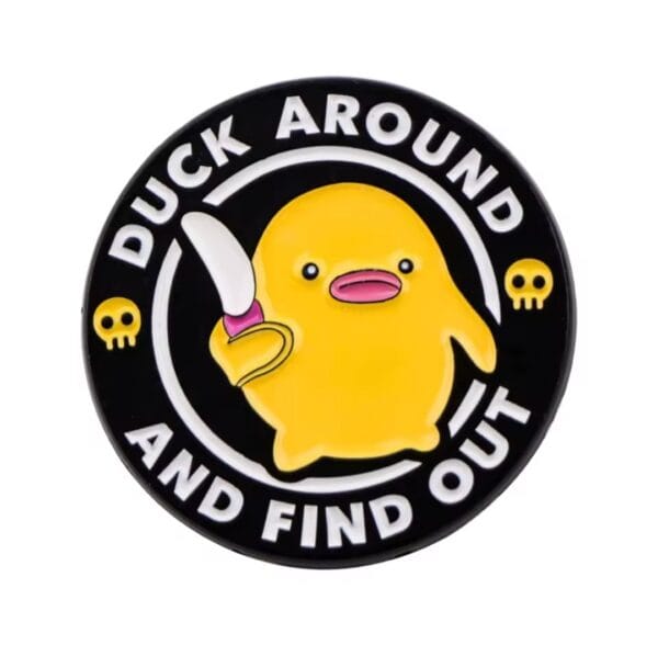Duck around and find out