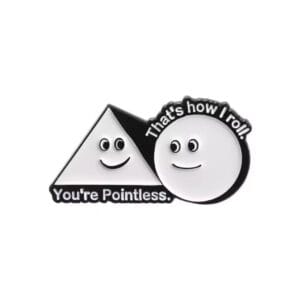 You're pointless - That's how I roll